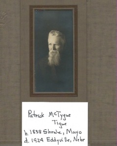Patrick McTygue/Tigue born 1838 Shrule, Mayo died 1924 Eddyville, Dawson County, Nebraska.